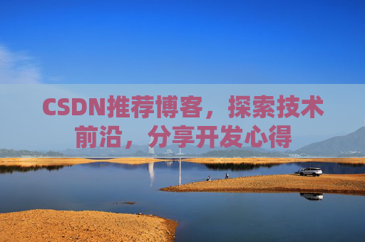 CSDN推荐博客，探索技术前沿，分享开发心得